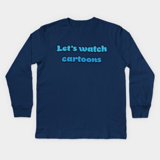 Let's Watch Cartoons Kids Long Sleeve T-Shirt